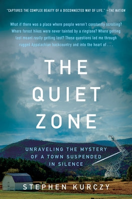 The Quiet Zone: Unraveling the Mystery of a Town Suspended in Silence by Kurczy, Stephen