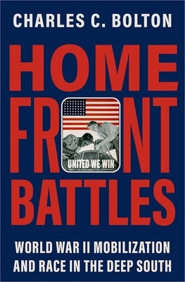 Home Front Battles: World War II Mobilization and Race in the Deep South by Bolton, Charles C.
