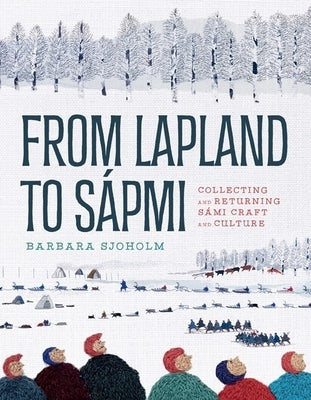 From Lapland to S疳mi: Collecting and Returning S疥i Craft and Culture by Sjoholm, Barbara