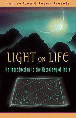 Light on Life: An Introduction to the Astrology of India by de Fouw, Hart