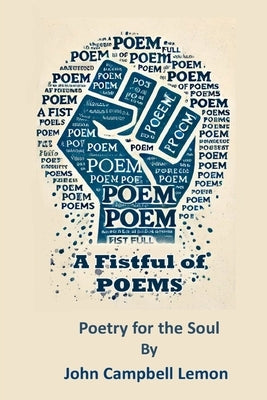 A Fist Full Of Poems: Poetry for the Soul by Lemon, John Campbell