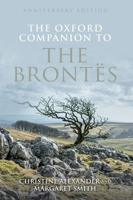 The Oxford Companion to the Brontes: Anniversary Edition by Alexander, Christine