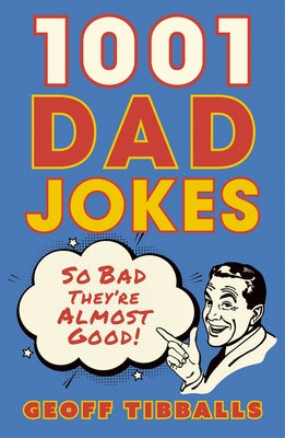 1001 Dad Jokes: So Bad They're Almost Good! by Tibballs, Geoff
