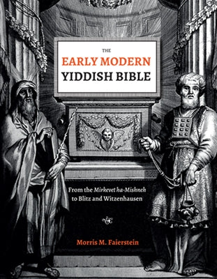 The Early Modern Yiddish Bible: From the Mirkevet Ha-Mishneh to Blitz and Witzenhausen by Faierstein, Morris M.