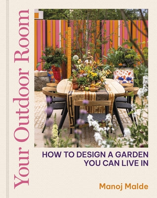 Your Outdoor Room: How to Design a Garden You Can Live in by Malde, Manoj