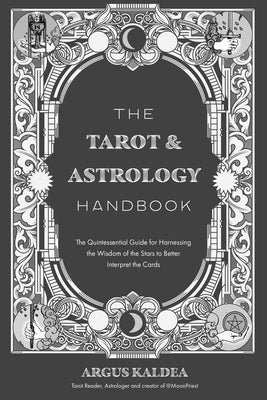 The Tarot & Astrology Handbook: The Quintessential Guide for Harnessing the Wisdom of the Stars to Better Interpret the Cards by Kaldea, Argus