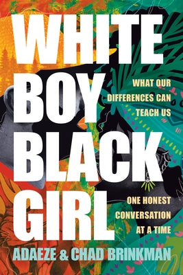 White Boy/Black Girl: What Our Differences Can Teach Us, One Honest Conversation at a Time by Brinkman, Adaeze