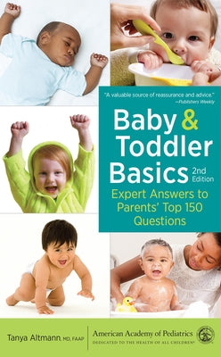 Baby and Toddler Basics: Expert Answers to Parents' Top 150 Questions by Altmann MD Faap, Tanya