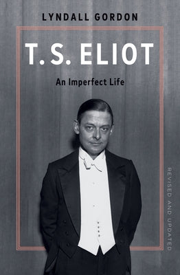 T.S. Eliot: An Imperfect Life by Gordon, Lyndall