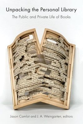 Unpacking the Personal Library: The Public and Private Life of Books by Camlot, Jason