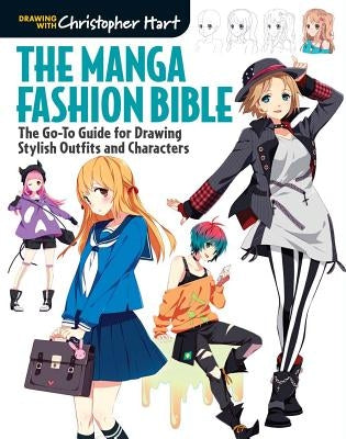 Manga Fashion Bible: The Go-To Guide for Drawing Stylish Outfits and Characters by Hart, Christopher