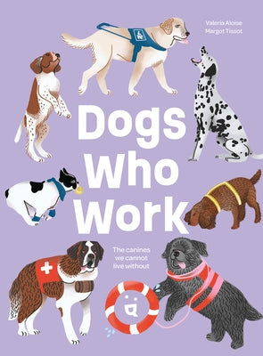 Dogs Who Work: The Canines We Cannot Live Without by Aloise, Valeria