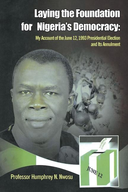 Laying the Foundation for Nigeria's Democracy by Nwosu, Humphrey N.