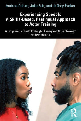 Experiencing Speech: A Skills-Based, Panlingual Approach to Actor Training: A Beginner's Guide to Knight-Thompson Speechwork(r) by Caban, Andrea