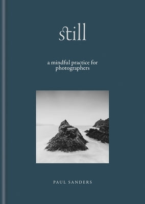 Still: A Mindful Practice for Photographers by Sanders, Paul