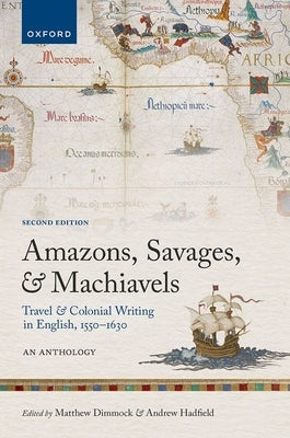 Amazons, Savages, and Machiavels: Travel and Colonial Writing in English, 1550-1630: An Anthology by Dimmock, Matthew