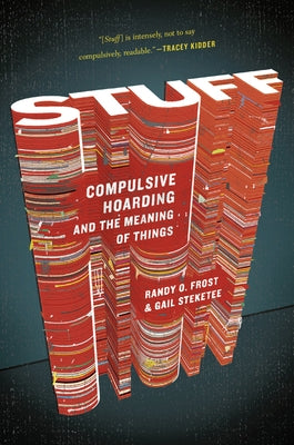 Stuff: Compulsive Hoarding and the Meaning of Things by Steketee, Gail