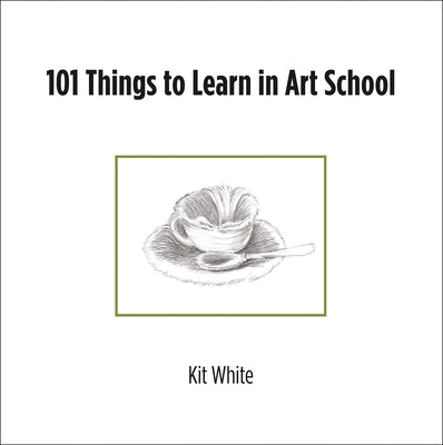 101 Things to Learn in Art School by White, Kit