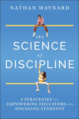 The Science of Discipline: 8 Strategies for Empowering Educators and Engaging Students by Maynard, Nathan