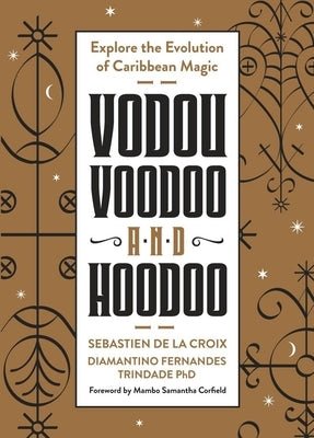 Vodou, Voodoo, and Hoodoo: Explore the Evolution of Caribbean Magic by de la Croix, Sebastien