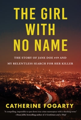 The Girl with No Name: The Story of Jane Doe #59 and My Relentless Search for Her Killer by Fogarty, Catherine
