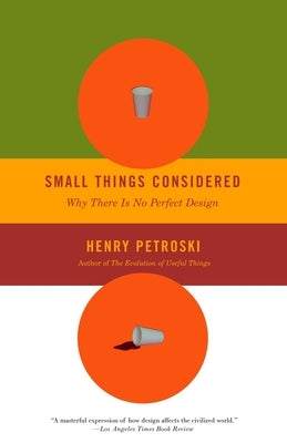 Small Things Considered: Why There Is No Perfect Design by Petroski, Henry