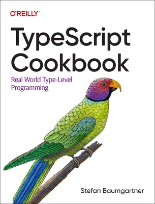 Typescript Cookbook: Real World Type-Level Programming by Baumgartner, Stefan