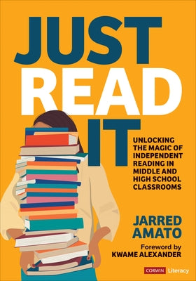 Just Read It: Unlocking the Magic of Independent Reading in Middle and High School Classrooms by Amato, Jarred