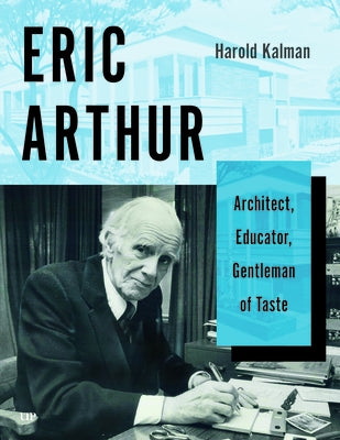 Eric Arthur: Architect, Educator, Gentleman of Taste by Kalman, Harold