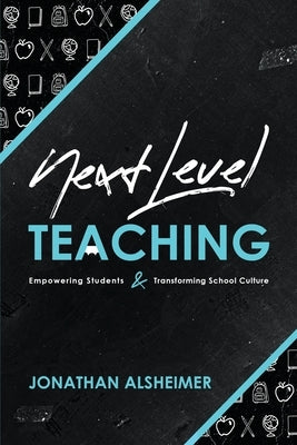 Next-Level Teaching: Empowering Students and Transforming School Culture by Alsheimer, Jonathan