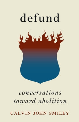 Defund: Conversations Toward Abolition by Smiley, Calvin John