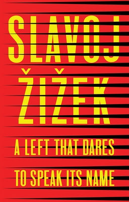 A Left That Dares to Speak Its Name: 34 Untimely Interventions by Zizek, Slavoj