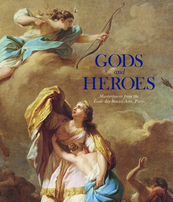 Gods and Heroes: Masterpieces from the École Des Beaux-Arts, Paris by Schwartz, Emmanuel