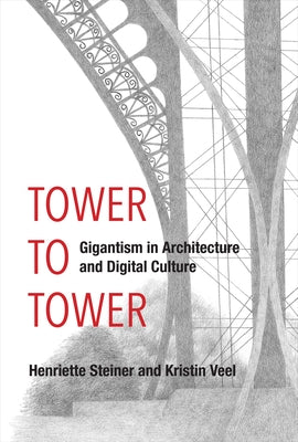 Tower to Tower: Gigantism in Architecture and Digital Culture by Steiner, Henriette