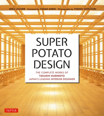 Super Potato Design: The Complete Works of Takashi Sugimoto, Japan's Leading Interior Designer by Locher, Mira