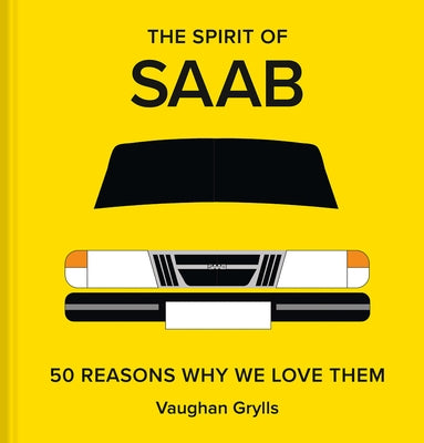 The Spirit of SAAB: 50 Reasons Why We Love Them by Grylls, Vaughan