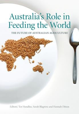 Australia's Role in Feeding the World: The Future of Australian Agriculture by Hundloe, Tor