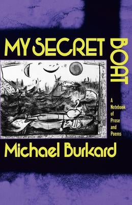 My Secret Boat: A Notebook of Prose and Poems by Burkard, Michael