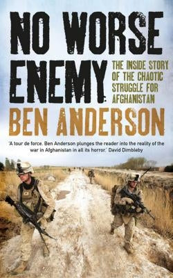 No Worse Enemy: The Inside Story of the Chaotic Struggle for Afghanistan by Anderson, Ben