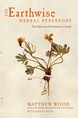 The Earthwise Herbal Repertory: The Definitive Practitioner's Guide by Wood, Matthew