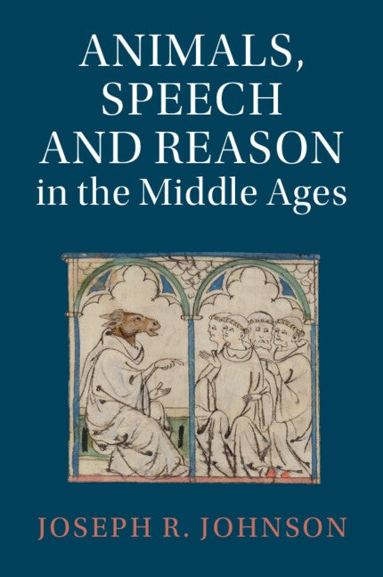 Animals, Speech and Reason in the Middle Ages by Johnson, Joseph R.