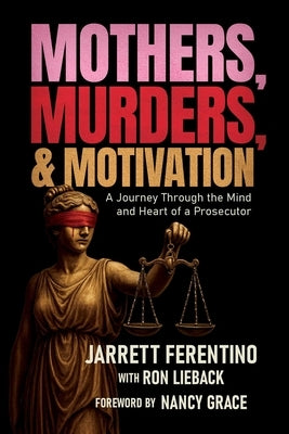 Mothers, Murders, and Motivation: A Journey Through the Mind and Heart of a Prosecutor by Ferentino, Jarrett