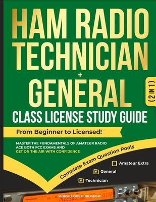 Ham Radio Technician + General Class License Study Guide: From Beginner to Licensed! Master the Fundamentals of Amateur Radio, Ace Both FCC Exams and by Code Publishing, Morse