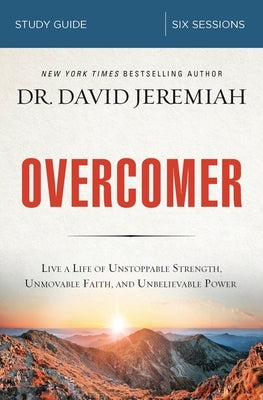 Overcomer Bible Study Guide: Live a Life of Unstoppable Strength, Unmovable Faith, and Unbelievable Power by Jeremiah, David