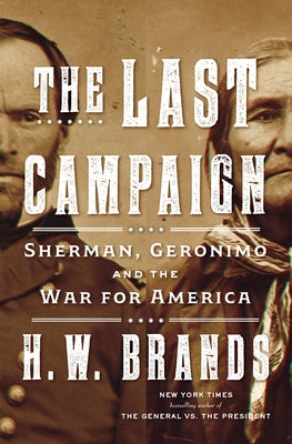 The Last Campaign: Sherman, Geronimo and the War for America by Brands, H. W.