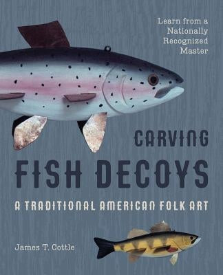 Carving Fish Decoys by Cottle, James T.