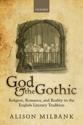 God & the Gothic: Religion, Romance and Reality in the English Literary Tradition by Milbank, Alison