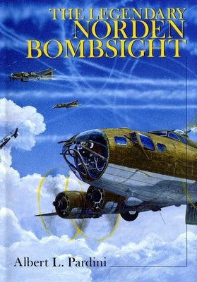 The Legendary Norden Bombsight by Pardini, Albert L.