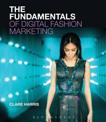 The Fundamentals of Digital Fashion Marketing by Harris, Clare