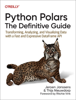 Python Polars: The Definitive Guide: Transforming, Analyzing, and Visualizing Data with a Fast and Expressive Dataframe API by Janssens, Jeroen